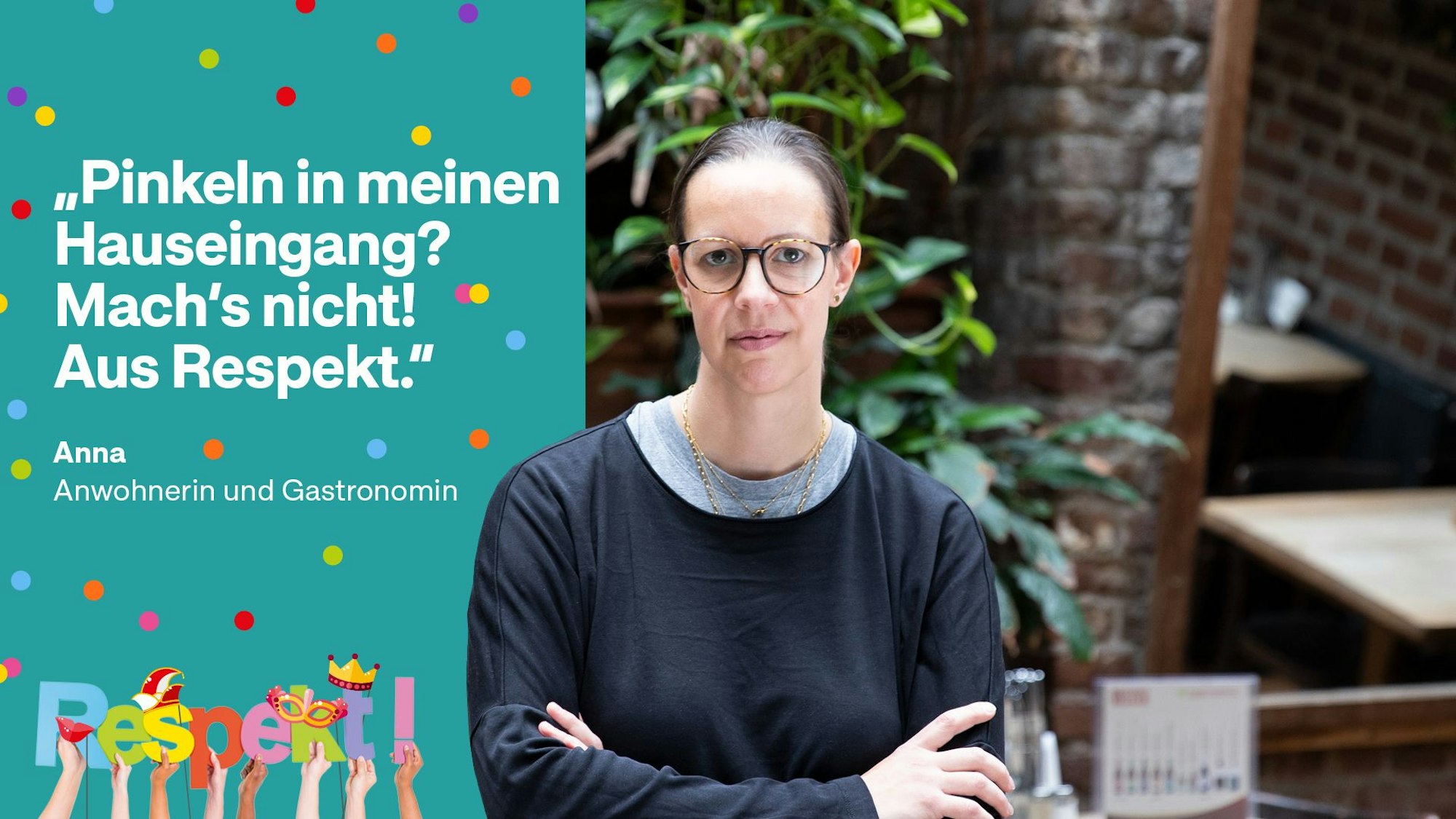 Das Plakat der Respektkampagne der Stadt Köln vor dem Elften Elften zeigt Gastronomin und Anwohnerin Anna. Sie sagt: "Pinkeln in meinem Hauseingang? Mach's nicht! Aus Respekt."