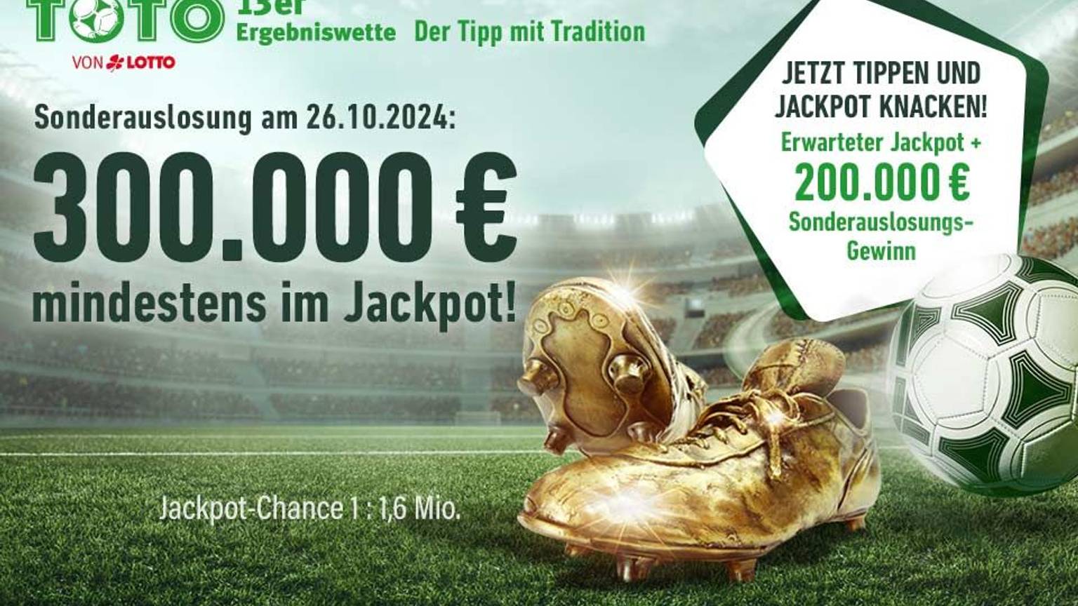 13 Spielpaarungen umfasst die TOTO 13er Ergebniswette. Und wer den Ausgang dieser Begegnungen richtig tippt, knackt den Jackpot. In der Wettrunde vom 26. Oktober sitzt sogar noch mehr drin: Dann wird der Jackpot per bundesweiter Sonderauslosung um 200.000 Euro erhöht.
