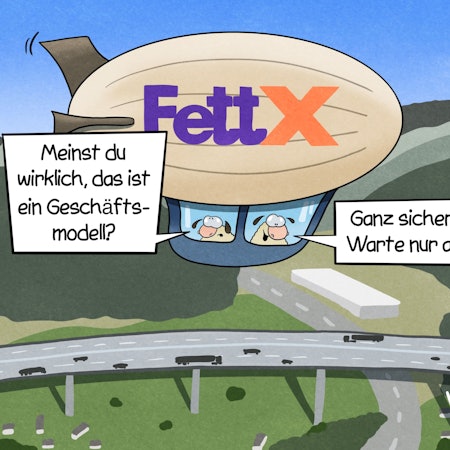 Zwei Schafe fliegen mit einem Zeppelin, auf dem „Fett X“ steht, über die stauige Wiehltalbrücke der A4. Das eine Schaf fragt: „Meinst du wirklich, das ist ein Geschäftsmodell?“ Das andere antwortet: „Ganz sicher! Warte nur ab …“